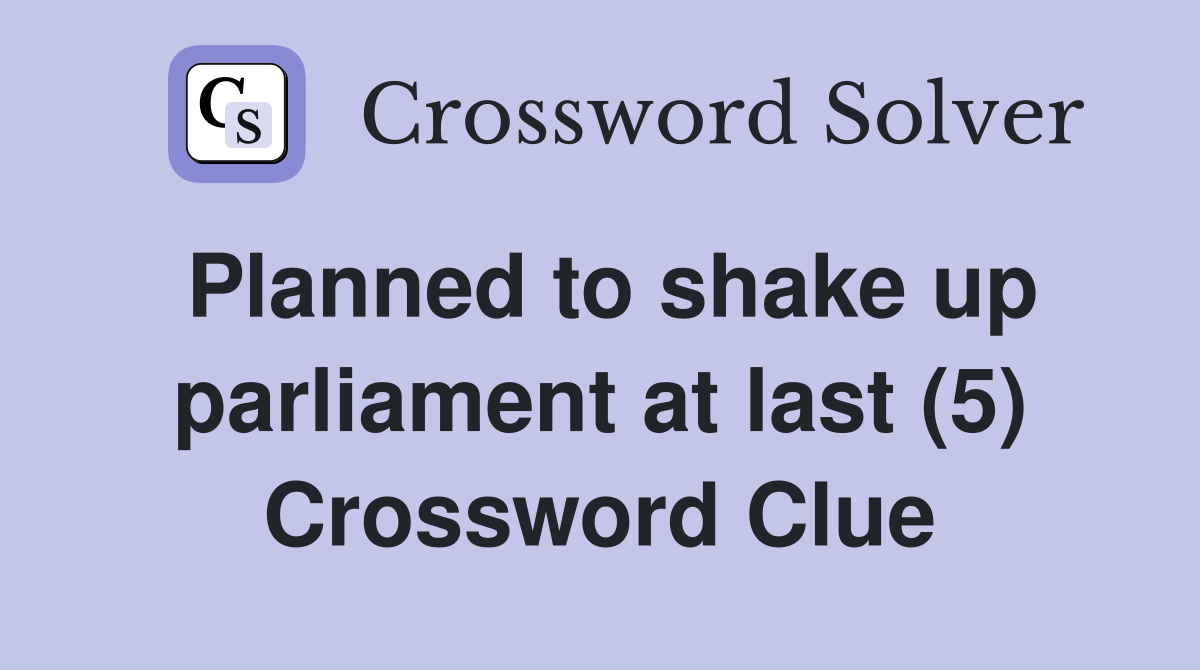 Planned to shake up parliament at last (5) - Crossword Clue Answers